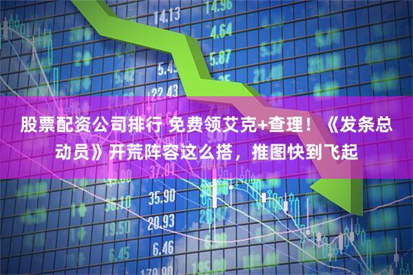 股票配资公司排行 免费领艾克+查理！《发条总动员》开荒阵容这么搭，推图快到飞起